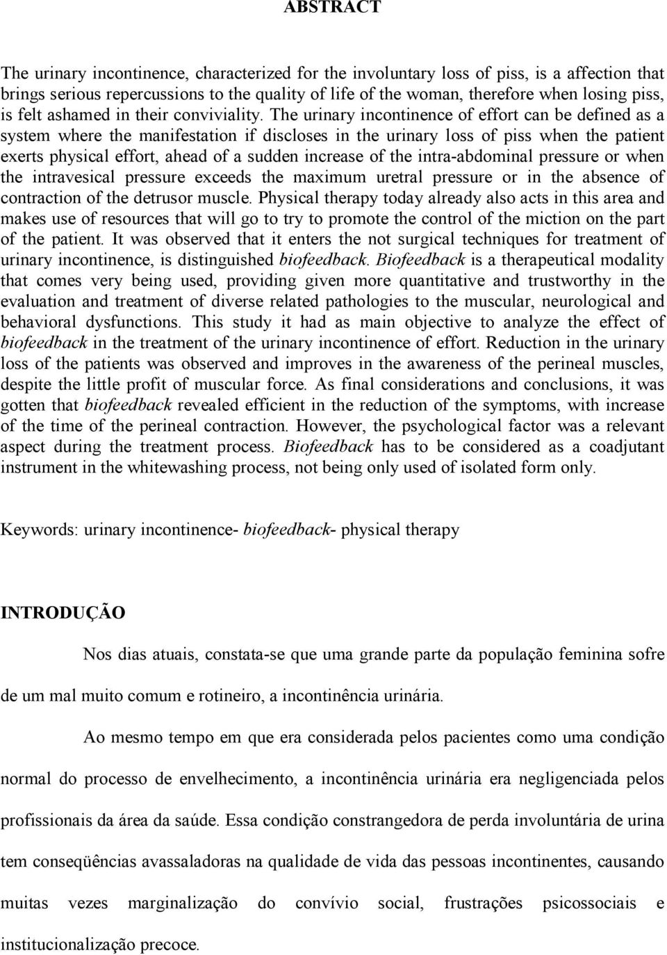 The urinary incontinence of effort can be defined as a system where the manifestation if discloses in the urinary loss of piss when the patient exerts physical effort, ahead of a sudden increase of