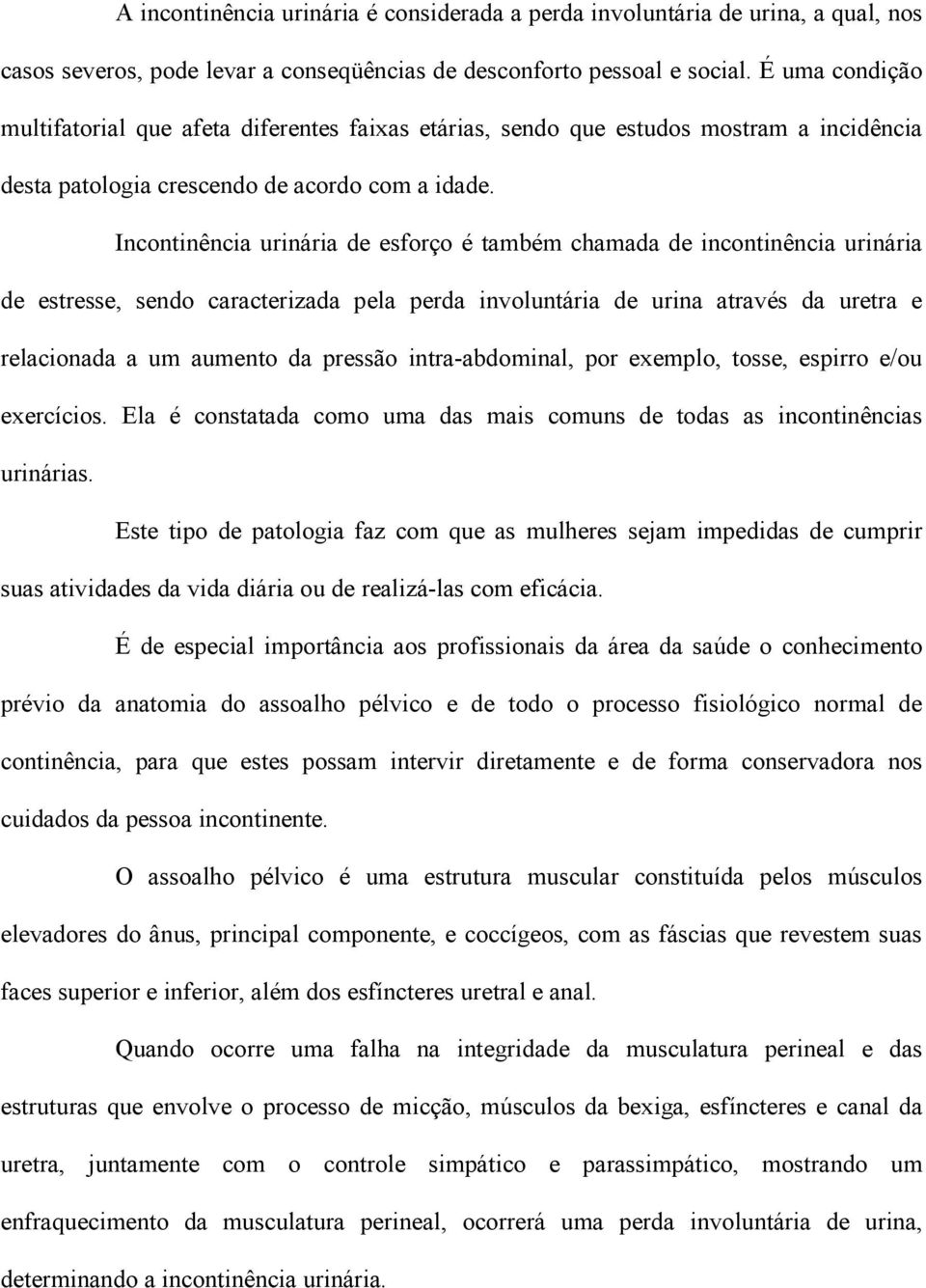 Incontinência urinária de esforço é também chamada de incontinência urinária de estresse, sendo caracterizada pela perda involuntária de urina através da uretra e relacionada a um aumento da pressão