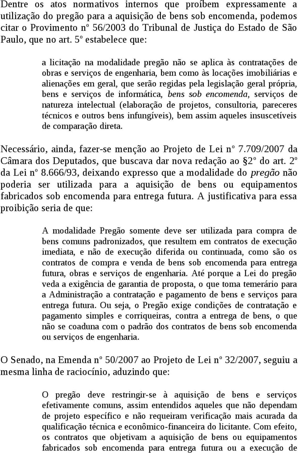 5 o estabelece que: a licitação na modalidade pregão não se aplica às contratações de obras e serviços de engenharia, bem como às locações imobiliárias e alienações em geral, que serão regidas pela