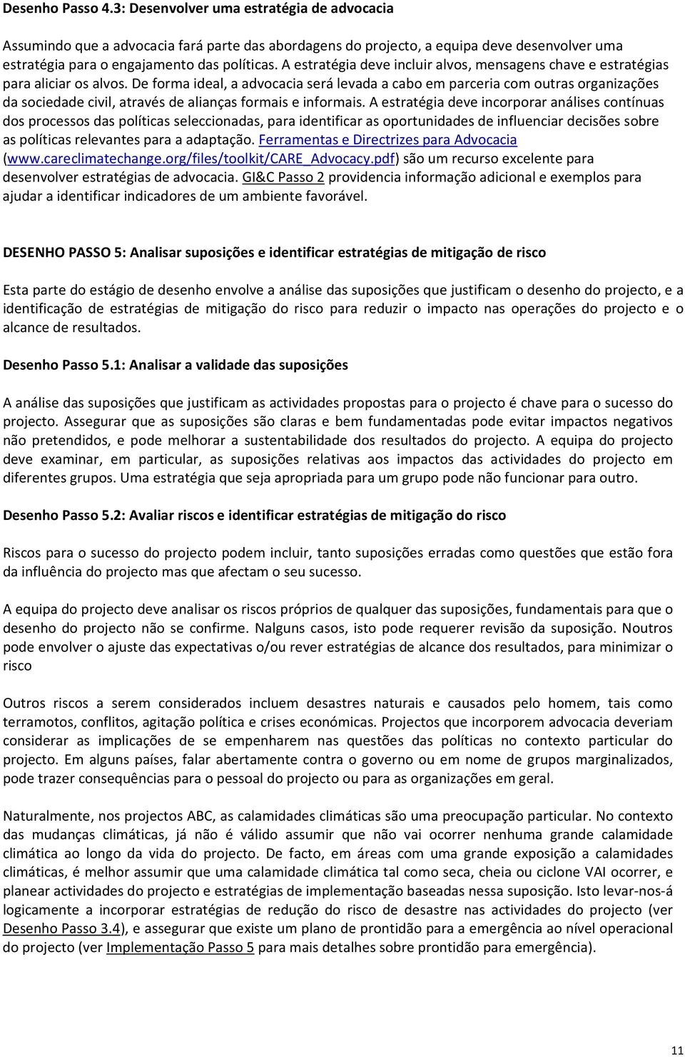 De forma ideal, a advocacia será levada a cabo em parceria com outras organizações da sociedade civil, através de alianças formais e informais.