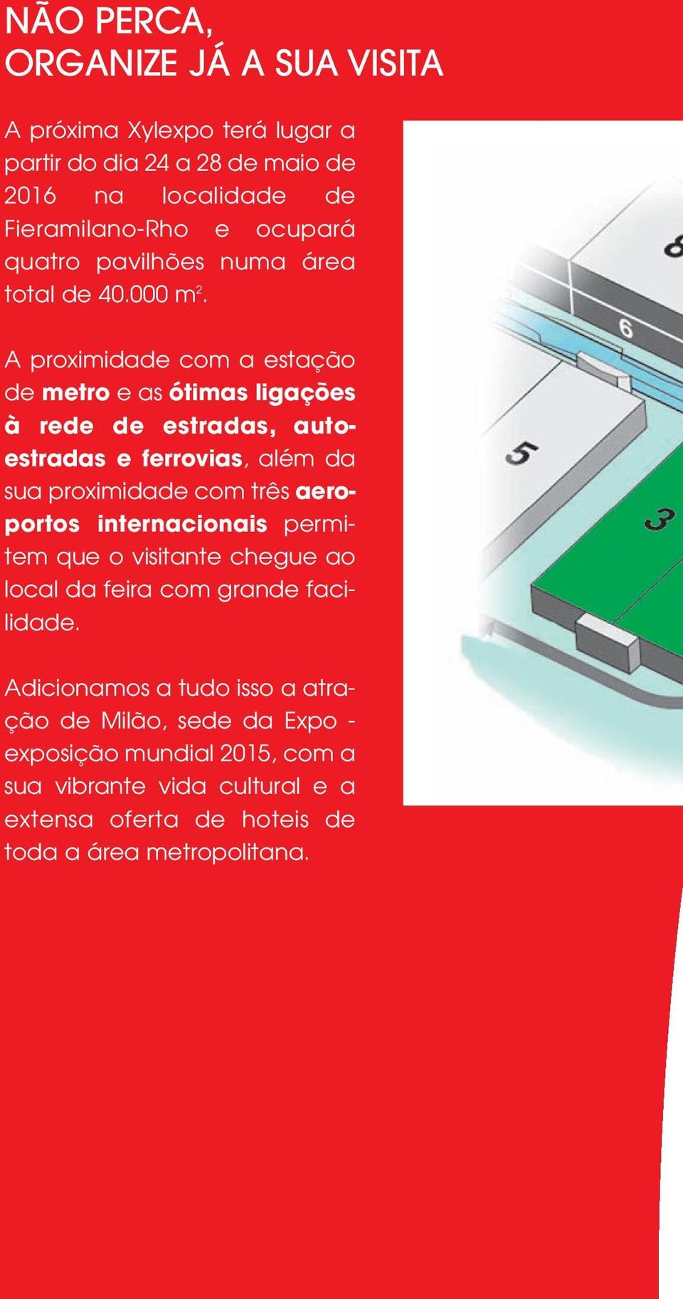 A proximidade com a estação de metro e as ótimas ligações à rede de estradas, autoestradas e ferrovias, além da sua proximidade com três aeroportos