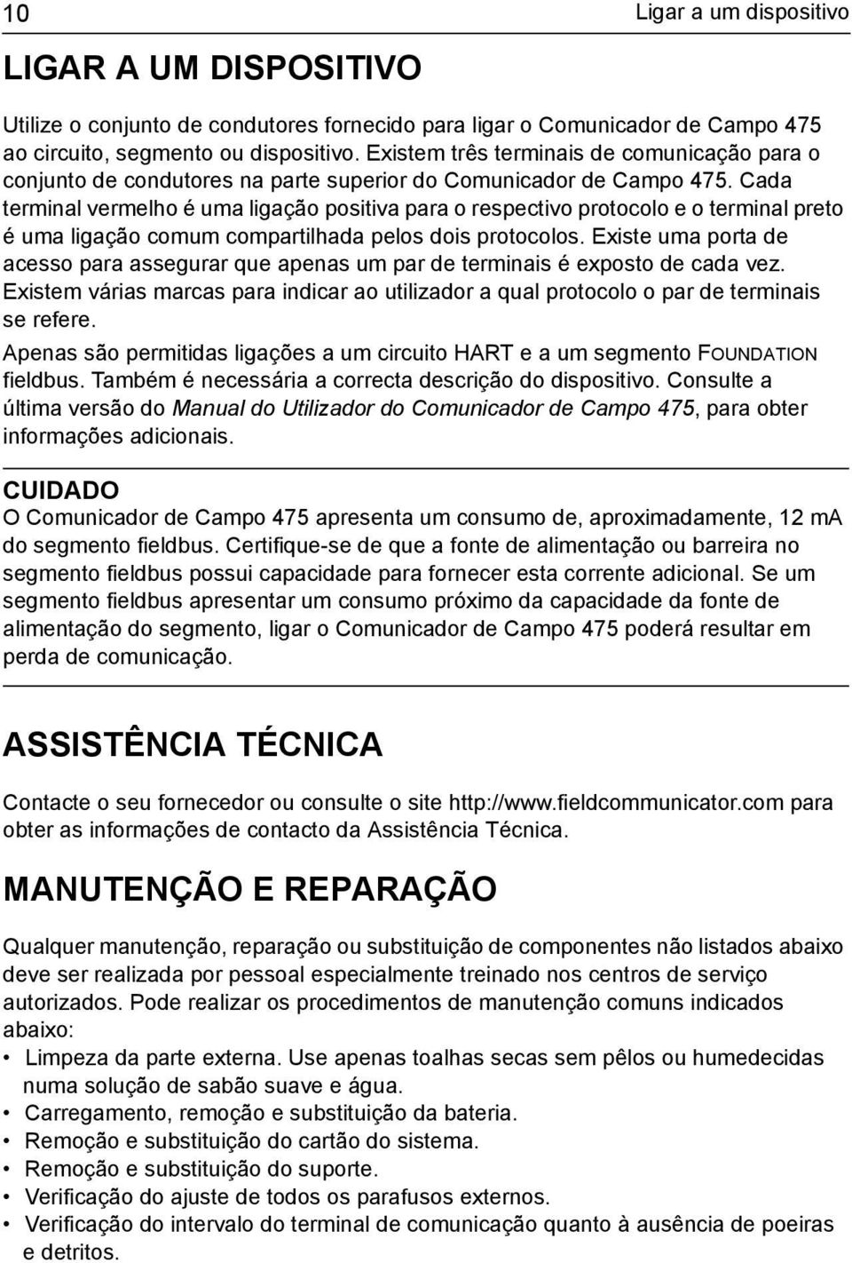 Cada terminal vermelho é uma ligação positiva para o respectivo protocolo e o terminal preto é uma ligação comum compartilhada pelos dois protocolos.