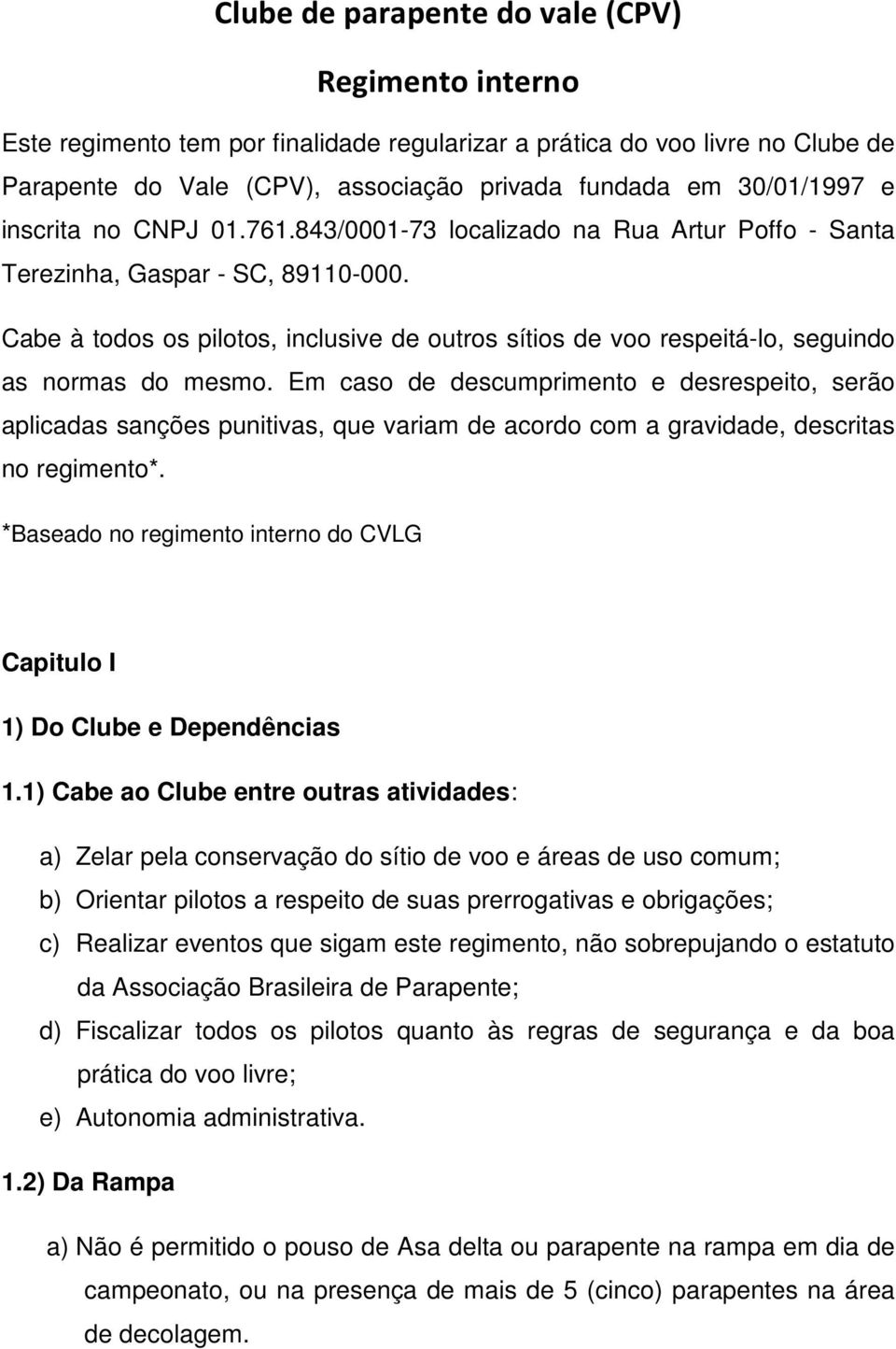 Cabe à todos os pilotos, inclusive de outros sítios de voo respeitá-lo, seguindo as normas do mesmo.