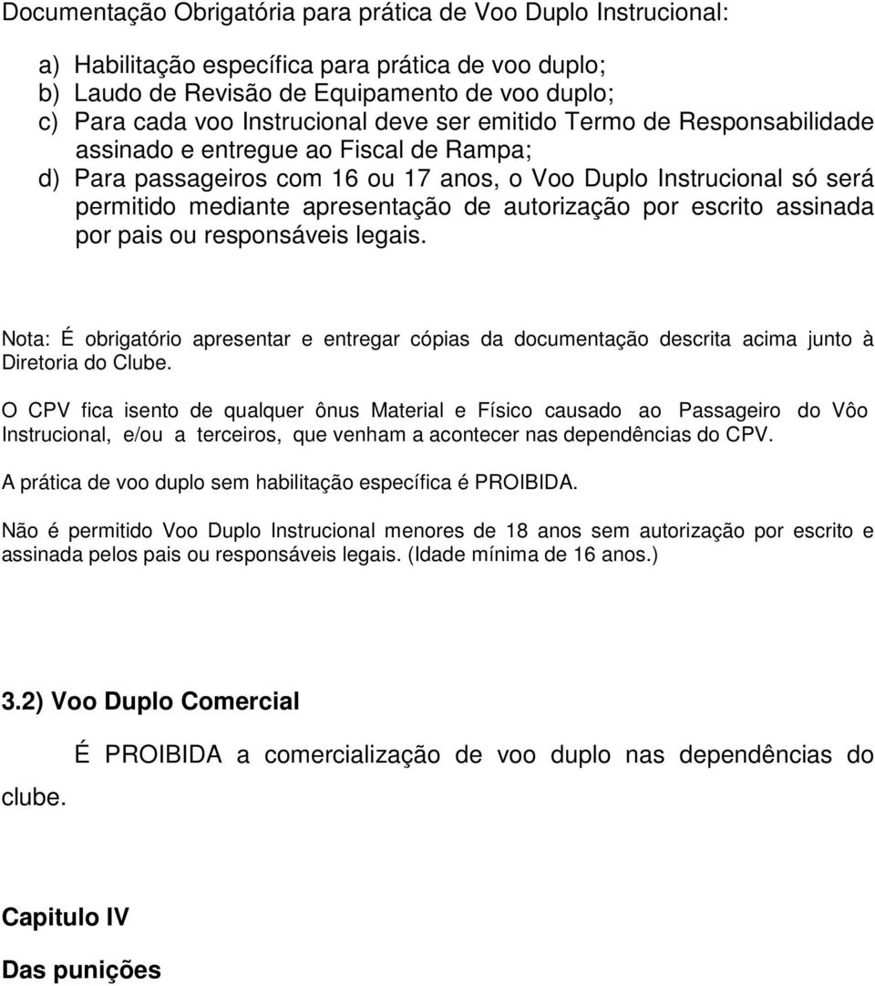 autorização por escrito assinada por pais ou responsáveis legais. Nota: É obrigatório apresentar e entregar cópias da documentação descrita acima junto à Diretoria do Clube.