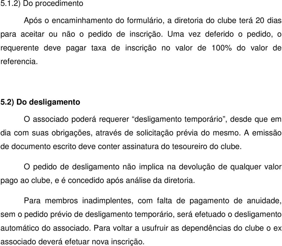 2) Do desligamento O associado poderá requerer desligamento temporário, desde que em dia com suas obrigações, através de solicitação prévia do mesmo.