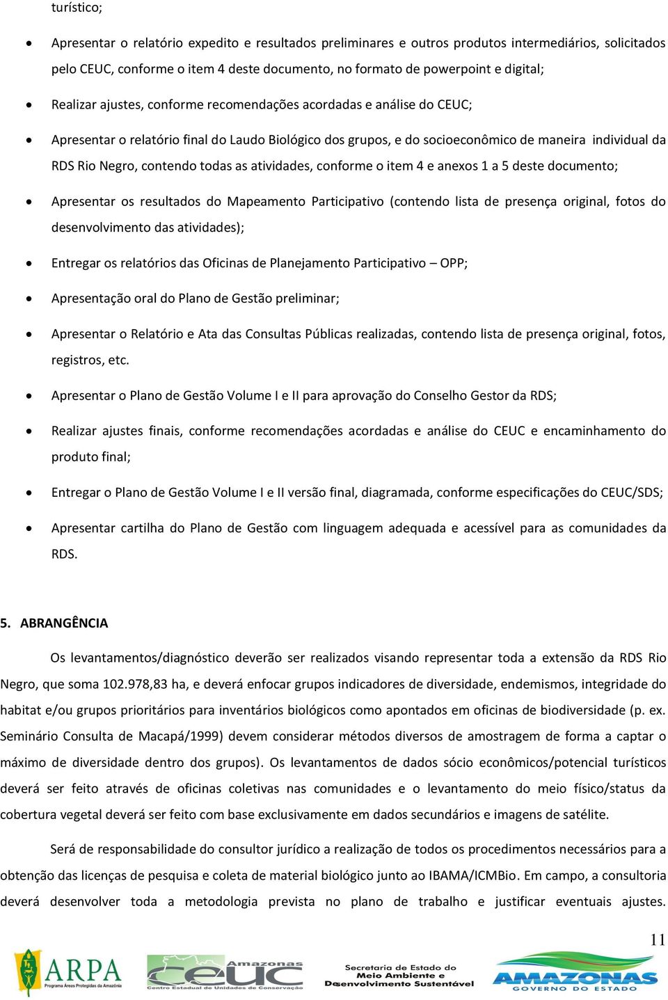 deste dcument; Apresentar s resultads d Mapeament Participativ (cntend lista de presença riginal, fts d desenvlviment das atividades); Entregar s relatóris das Oficinas de Planejament Participativ