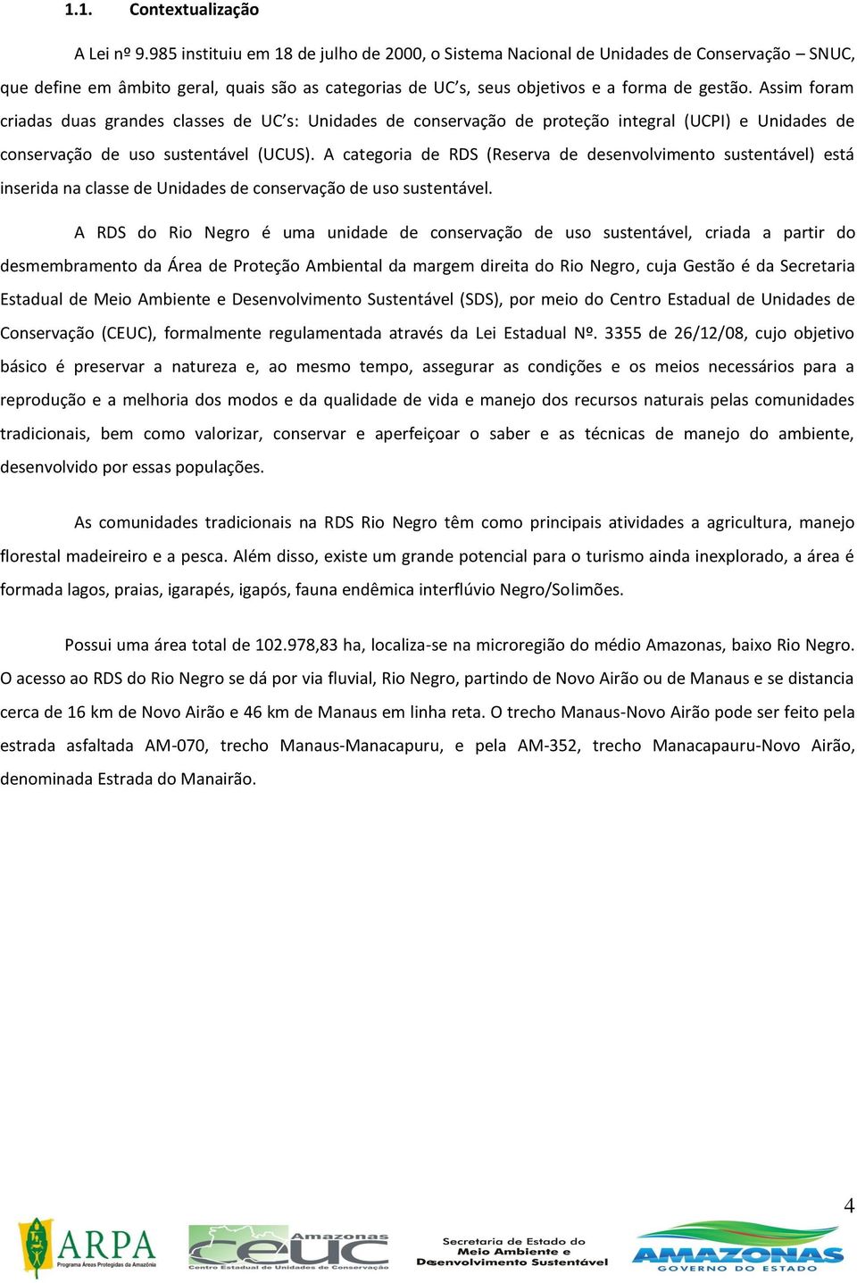 Assim fram criadas duas grandes classes de UC s: Unidades de cnservaçã de prteçã integral (UCPI) e Unidades de cnservaçã de us sustentável (UCUS).