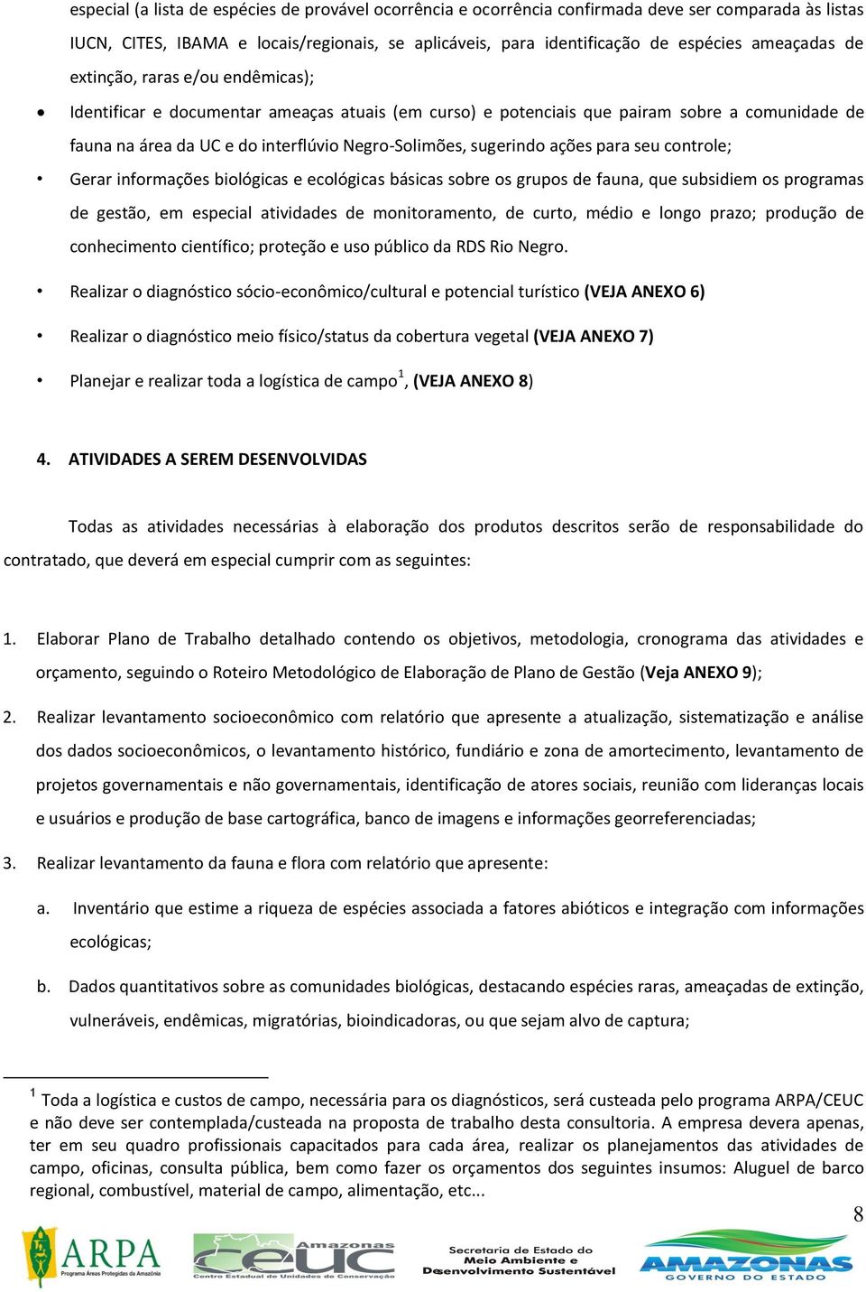 cntrle; Gerar infrmações bilógicas e eclógicas básicas sbre s grups de fauna, que subsidiem s prgramas de gestã, em especial atividades de mnitrament, de curt, médi e lng praz; prduçã de cnheciment