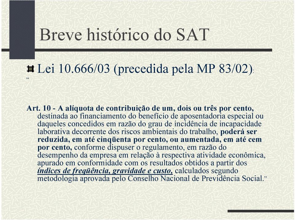 incidência de incapacidade laborativa decorrente dos riscos ambientais do trabalho, poderá ser reduzida, em até cinqüenta por cento, ou aumentada, em até cem por cento, conforme