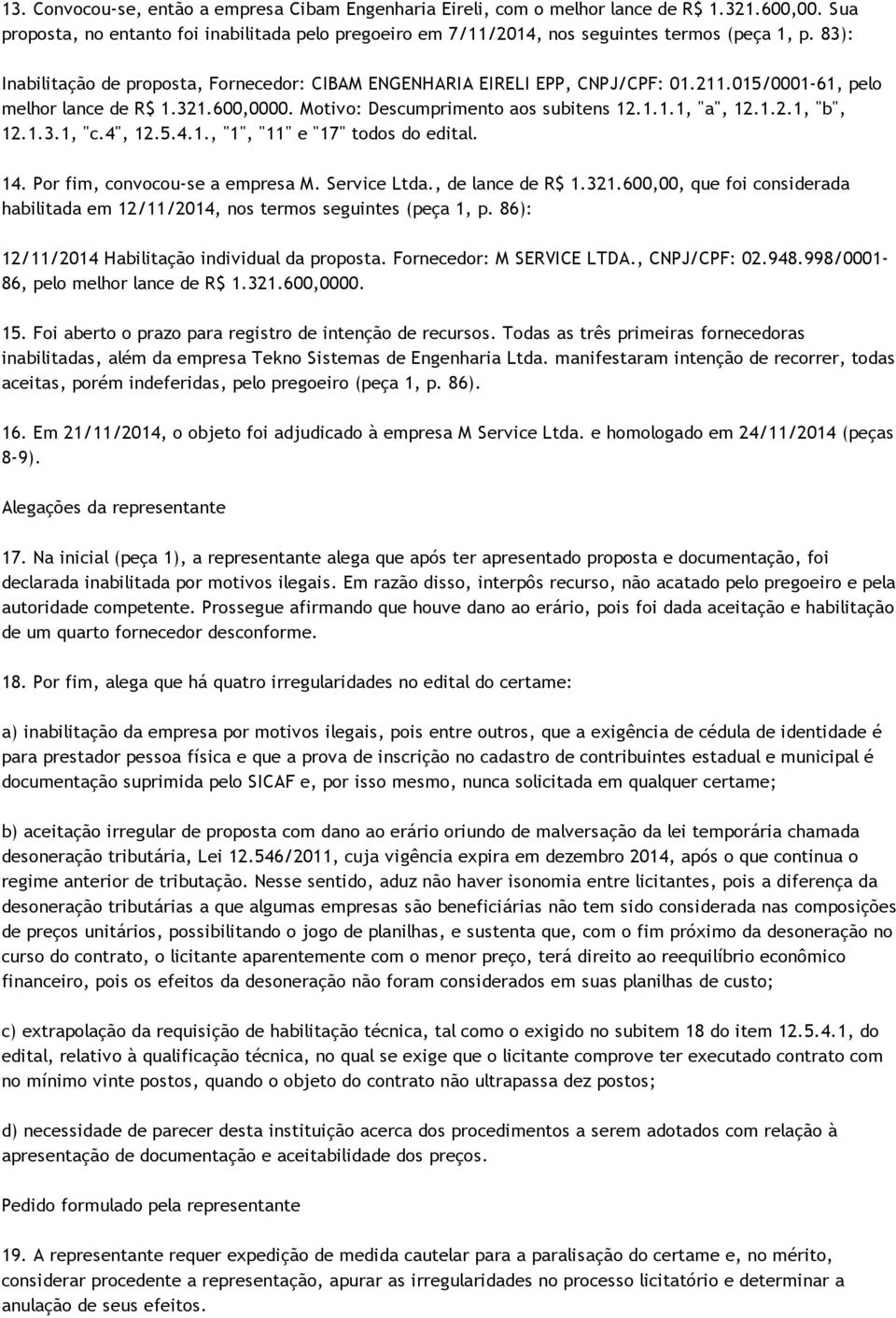 1.3.1, "c.4", 12.5.4.1., "1", "11" e "17" todos do edital. 14. Por fim, convocou se a empresa M. Service Ltda., de lance de R$ 1.321.