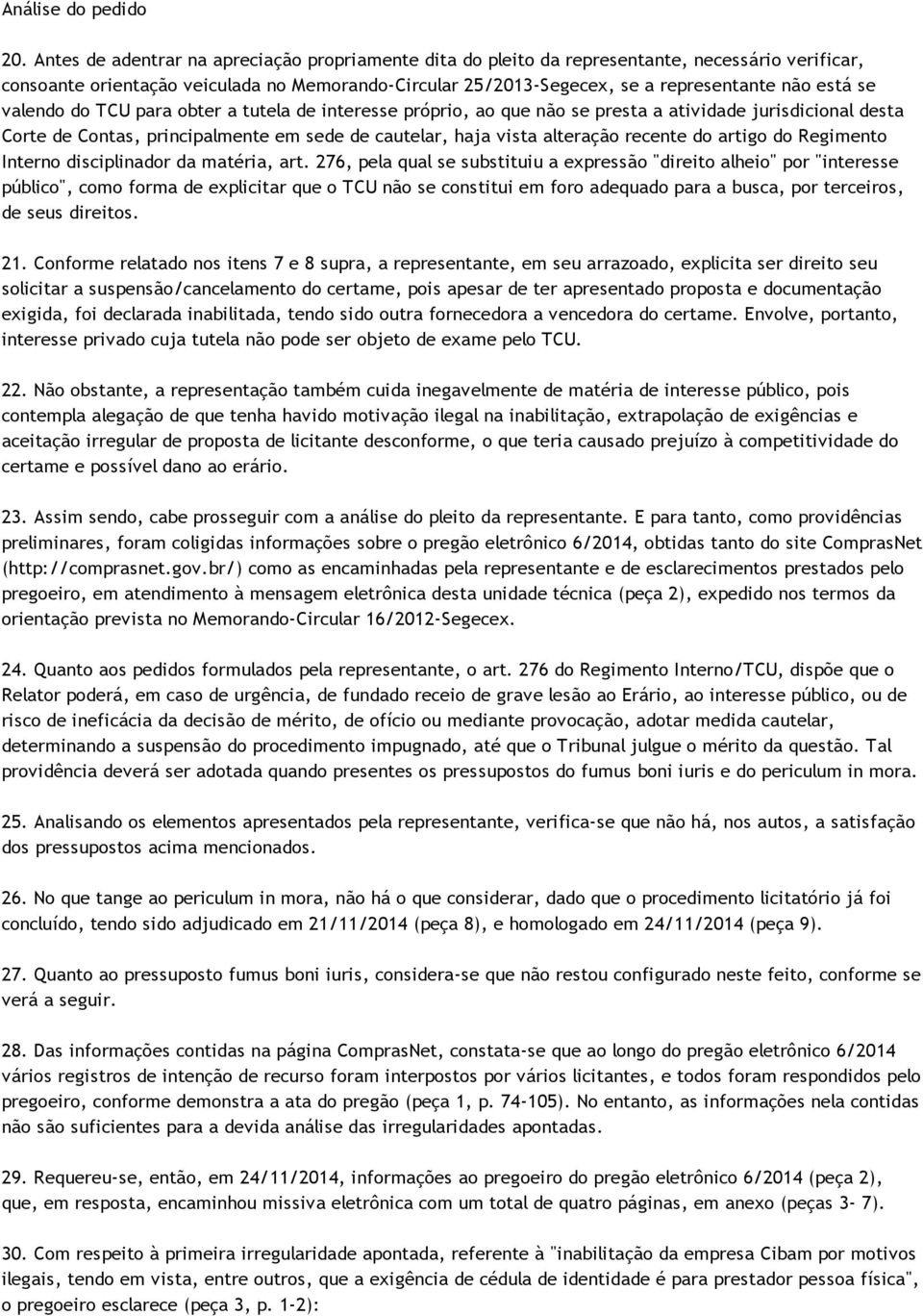 se valendo do TCU para obter a tutela de interesse próprio, ao que não se presta a atividade jurisdicional desta Corte de Contas, principalmente em sede de cautelar, haja vista alteração recente do