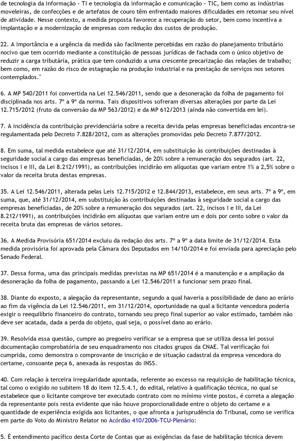 A importância e a urgência da medida são facilmente percebidas em razão do planejamento tributário nocivo que tem ocorrido mediante a constituição de pessoas jurídicas de fachada com o único objetivo