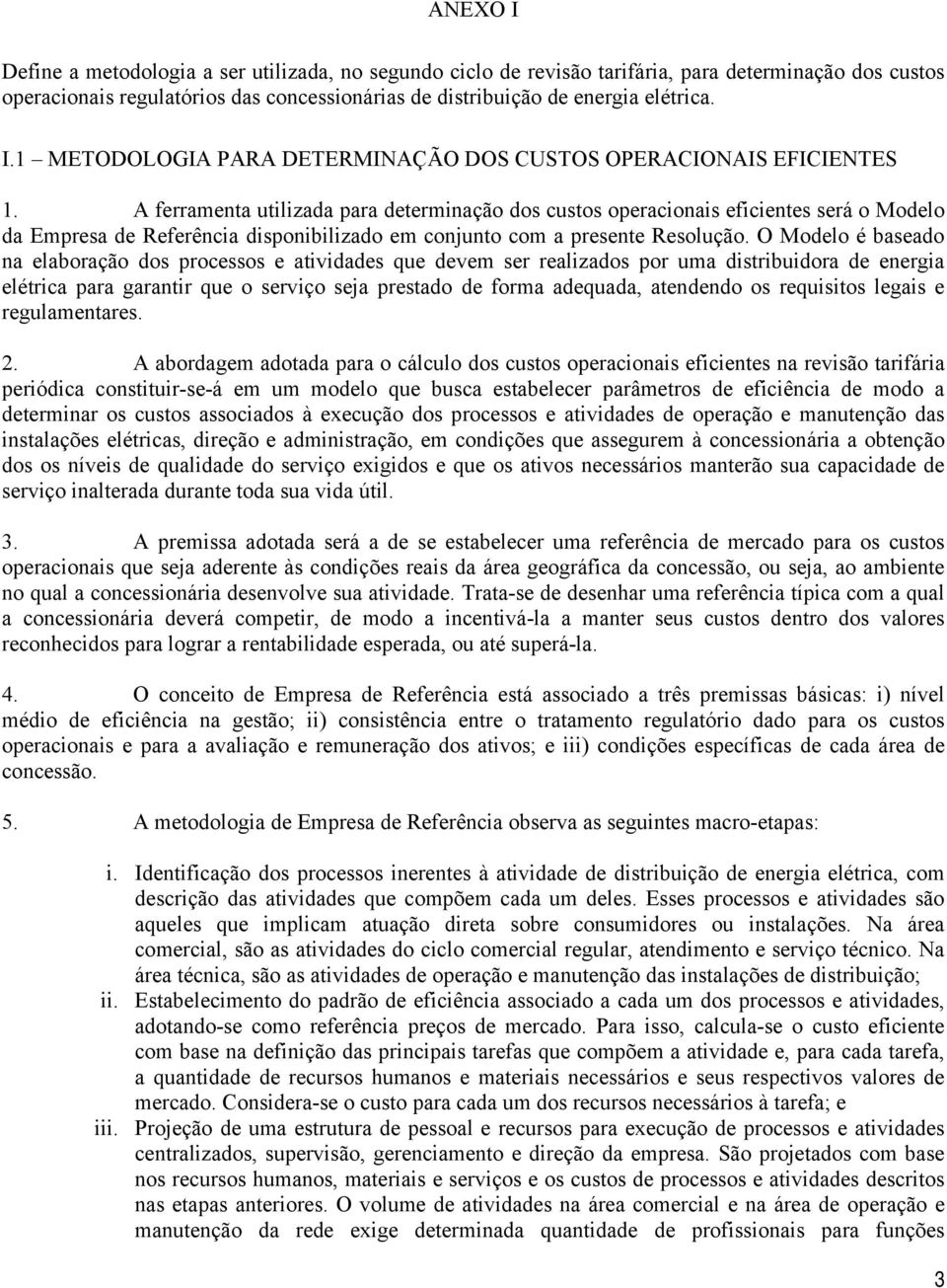 O Modelo é baseado na elaboração dos processos e atividades que devem ser realizados por uma distribuidora de energia elétrica para garantir que o serviço seja prestado de forma adequada, atendendo