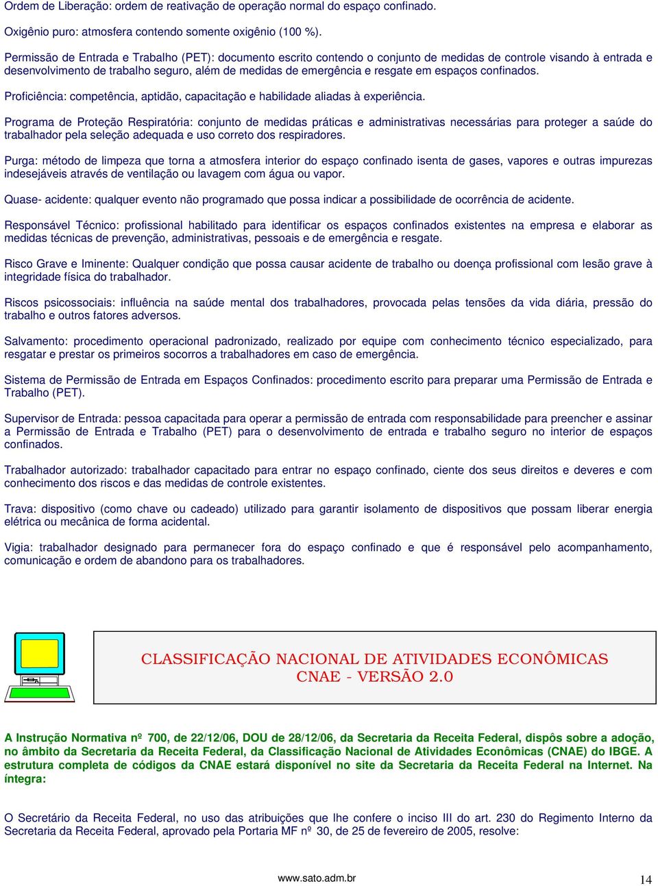 espaços confinados. Proficiência: competência, aptidão, capacitação e habilidade aliadas à experiência.