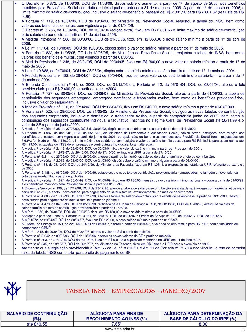 A partir de 1º de agosto de 2006, o limite máximo do salário-de-contribuição, inclusive o salário-de-benefício, passará de R$ 2.801,56 para R$ 2.801,82 (reajuste de R$ 0,26).