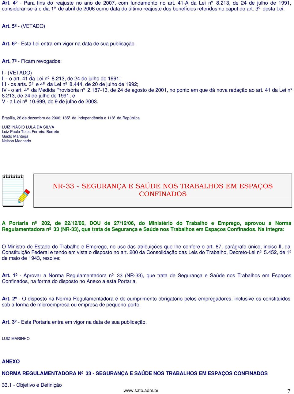 6º - Esta Lei entra em vigor na data de sua publicação. Art. 7º - Ficam revogados: I - (VETADO) II - o art. 41 da Lei nº 8.213, de 24 de julho de 1991; III - os arts. 3º e 4º da Lei nº 8.