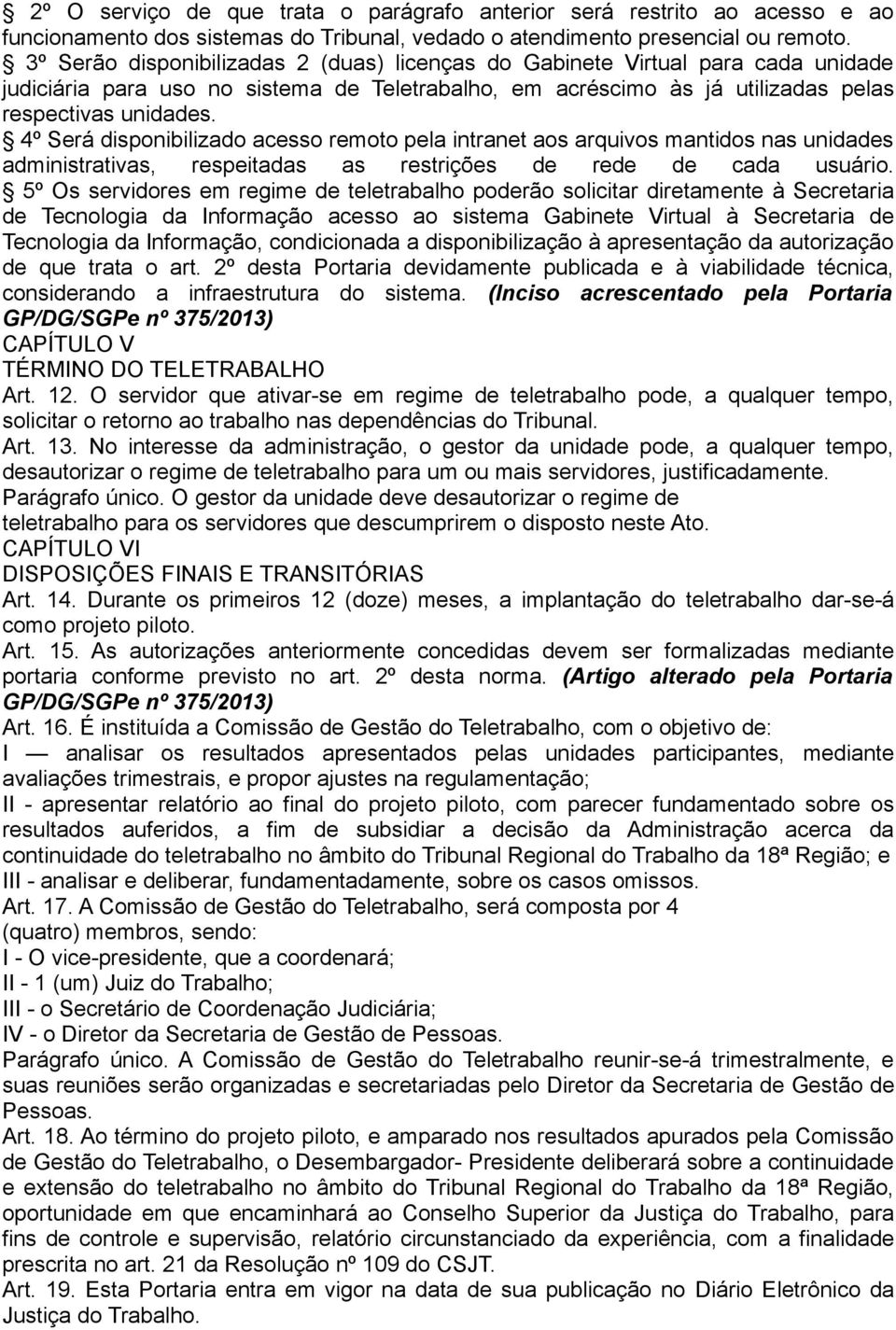 4º Será disponibilizado acesso remoto pela intranet aos arquivos mantidos nas unidades administrativas, respeitadas as restrições de rede de cada usuário.