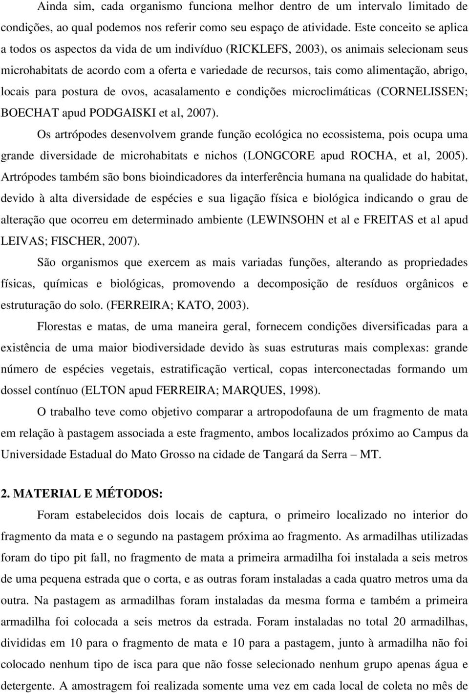 abrigo, locais para postura de ovos, acasalamento e condições microclimáticas (CORNELISSEN; BOECHAT apud PODGAISKI et al, 2007).