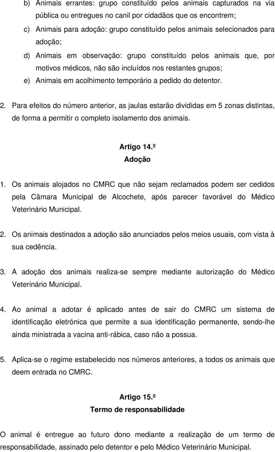 detentor. 2. Para efeitos do número anterior, as jaulas estarão divididas em 5 zonas distintas, de forma a permitir o completo isolamento dos animais. Artigo 14.º Adoção 1.