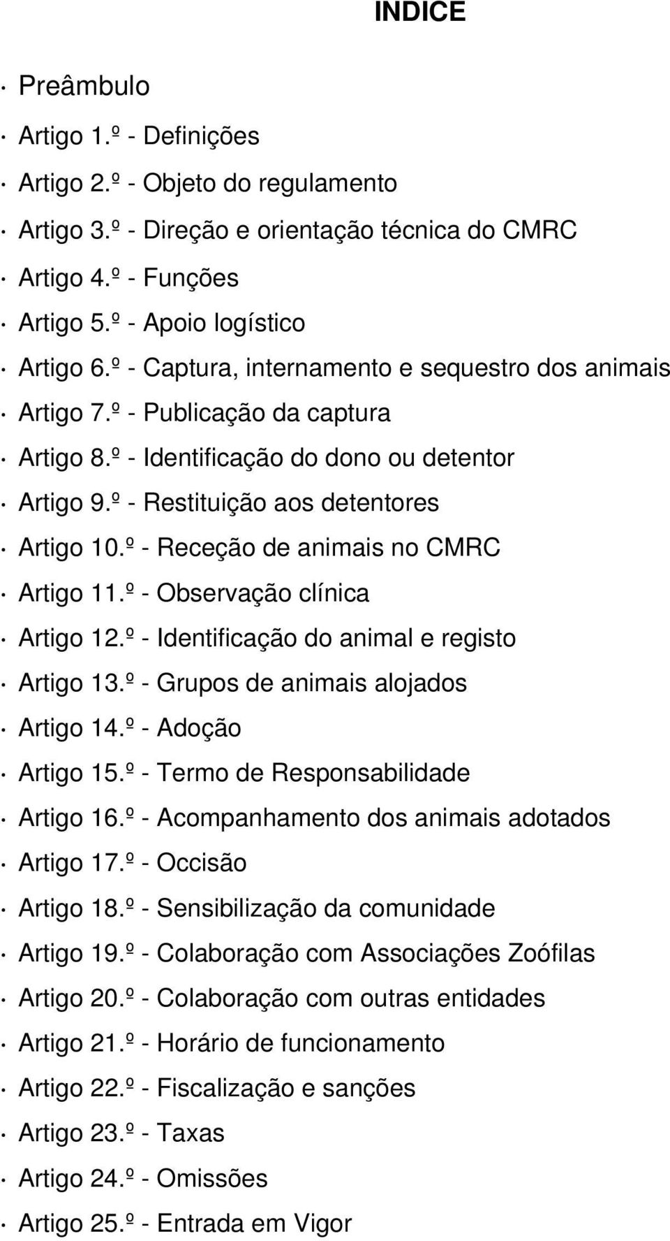º - Receção de animais no CMRC Artigo 11.º - Observação clínica Artigo 12.º - Identificação do animal e registo Artigo 13.º - Grupos de animais alojados Artigo 14.º - Adoção Artigo 15.
