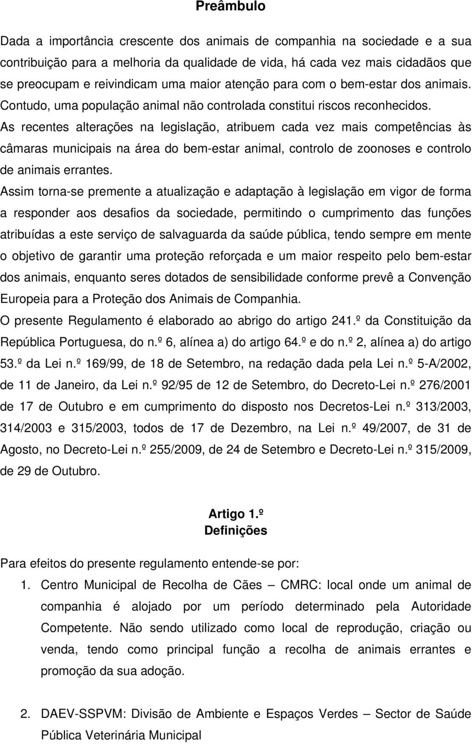 As recentes alterações na legislação, atribuem cada vez mais competências às câmaras municipais na área do bem-estar animal, controlo de zoonoses e controlo de animais errantes.