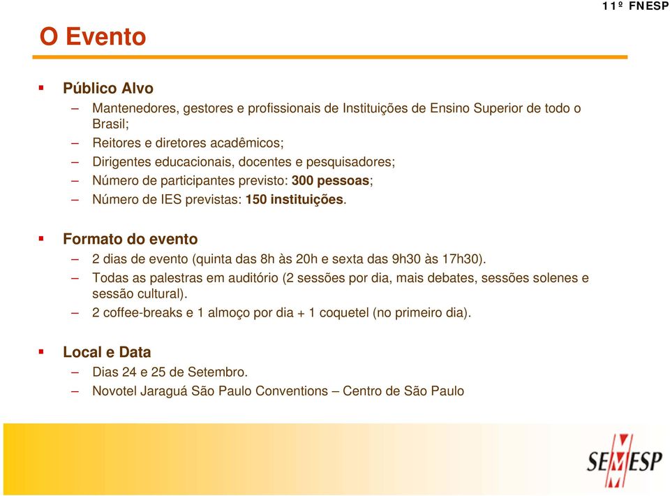 Formato do evento 2 dias de evento (quinta das 8h às 20h e sexta das 9h30 às 17h30).