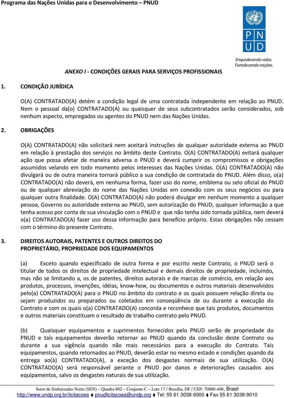 OBRIGAÇÕES O(A) CONTRATADO(A) não solicitará nem aceitará instruções de qualquer autoridade externa ao PNUD em relação à prestação dos serviços no âmbito deste Contrato.