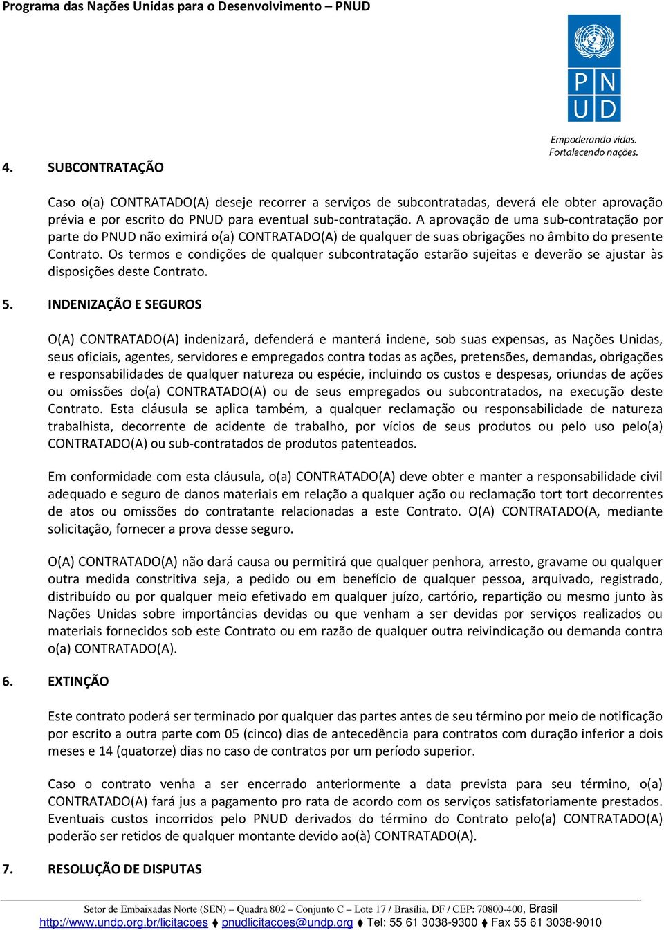 Os termos e condições de qualquer subcontratação estarão sujeitas e deverão se ajustar às disposições deste Contrato. 5.