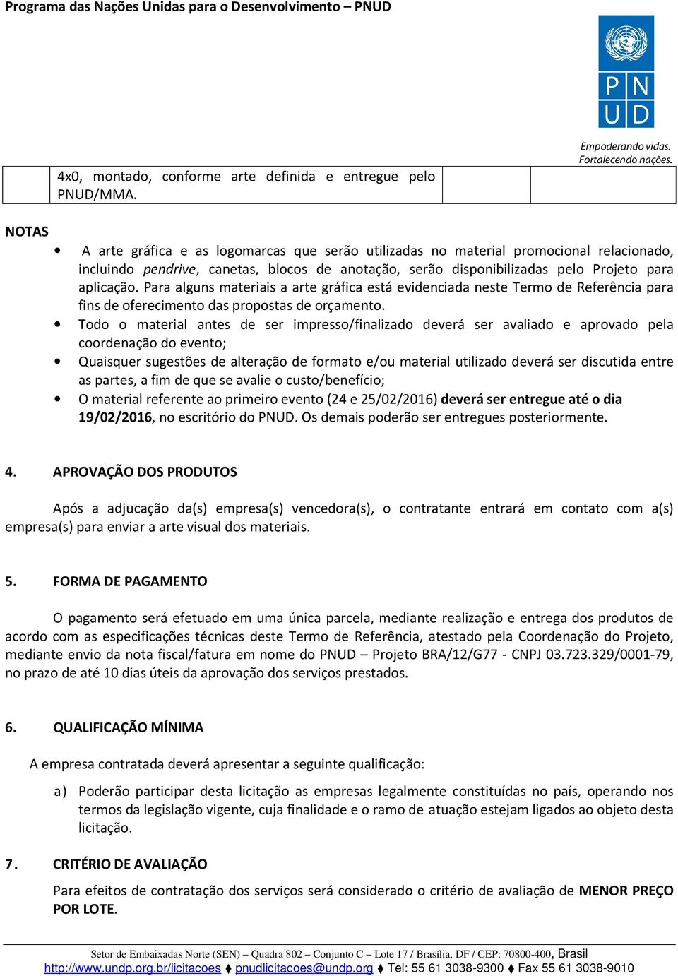 Para alguns materiais a arte gráfica está evidenciada neste Termo de Referência para fins de oferecimento das propostas de orçamento.