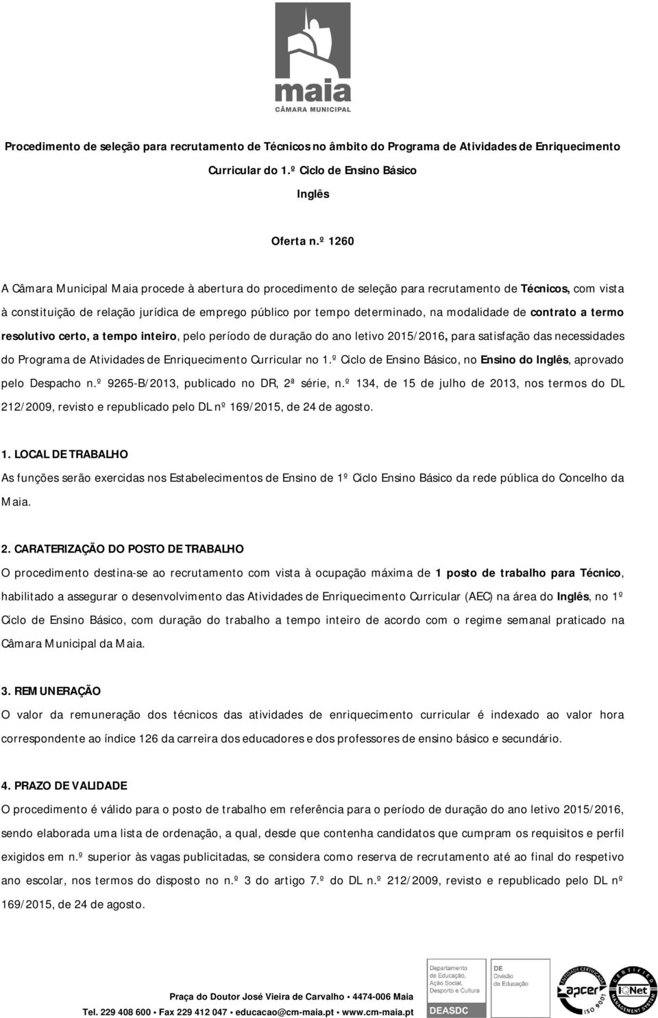 contrto termo resolutivo certo, tempo inteiro, pelo período de durção do no letivo 2015/2016, pr stisfção ds necessiddes do Progrm de Atividdes de Enriquecimento Curriculr no 1.