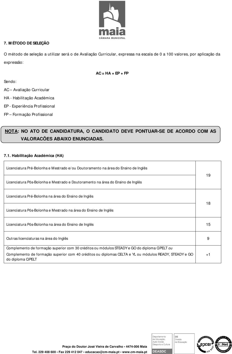 Hbilitção Acdémic (HA) Licencitur Pré-Bolonh e Mestrdo e/ou Doutormento n áre do Ensino de Inglês Licencitur Pós-Bolonh e Mestrdo e Doutormento n áre do Ensino de Inglês 19 Licencitur Pré-Bolonh n