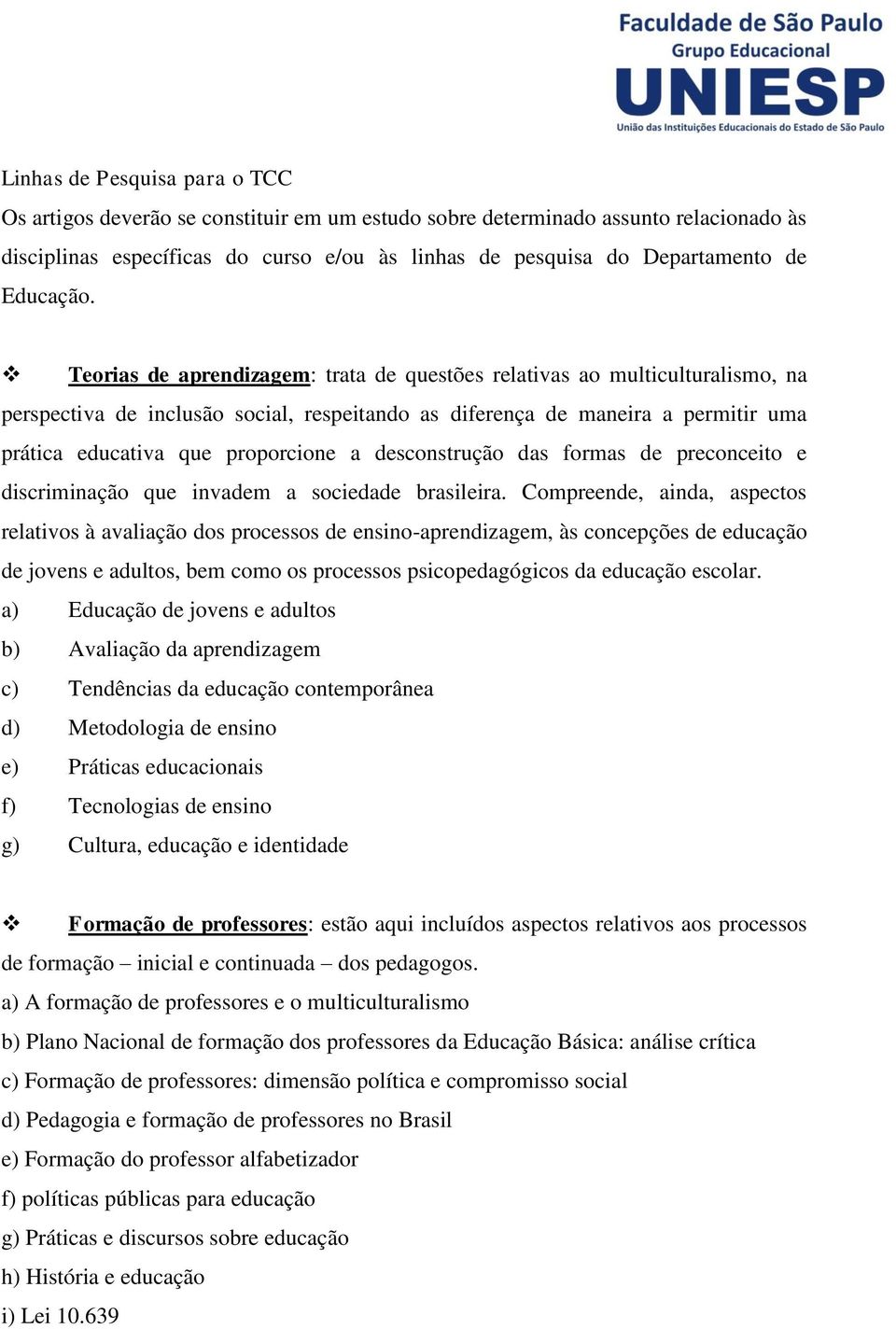 Teorias de aprendizagem: trata de questões relativas ao multiculturalismo, na perspectiva de inclusão social, respeitando as diferença de maneira a permitir uma prática educativa que proporcione a