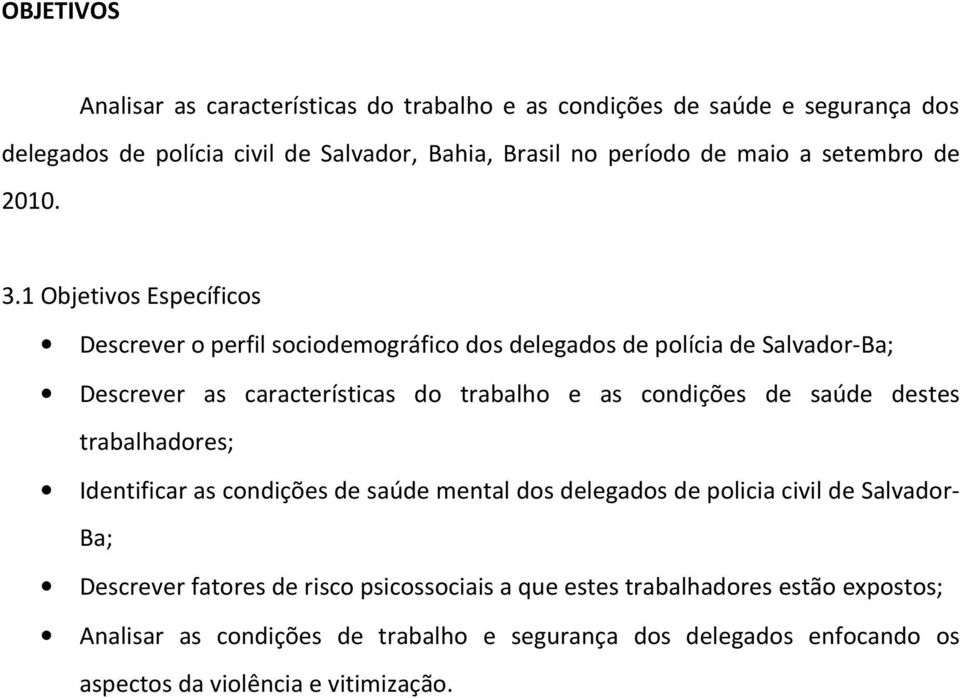 1 Objetivos Específicos Descrever o perfil sociodemográfico dos delegados de polícia de Salvador-Ba; Descrever as características do trabalho e as condições de