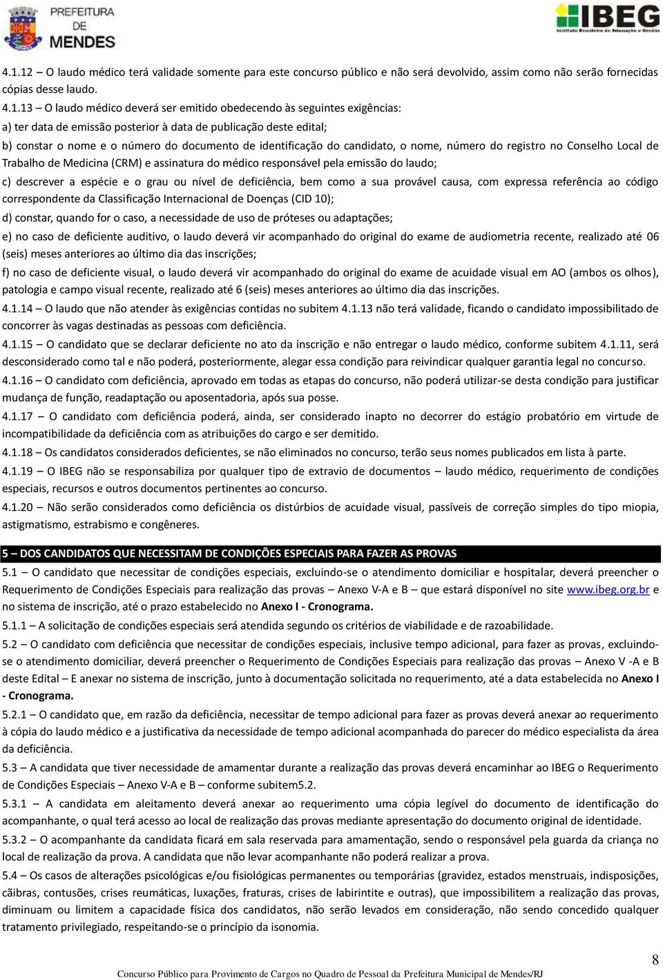 Conselho Local de Trabalho de Medicina (CRM) e assinatura do médico responsável pela emissão do laudo; c) descrever a espécie e o grau ou nível de deficiência, bem como a sua provável causa, com