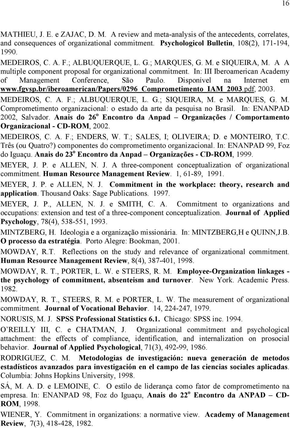 Disponível na Internet em www.fgvsp.br/iberoamerican/papers/0296_comprometimento_iam_2003.pdf, 2003. MEDEIROS, C. A. F.; ALBUQUERQUE, L. G.; SIQUEIRA, M. e MARQUES, G. M. Comprometimento organizacional: o estado da arte da pesquisa no Brasil.