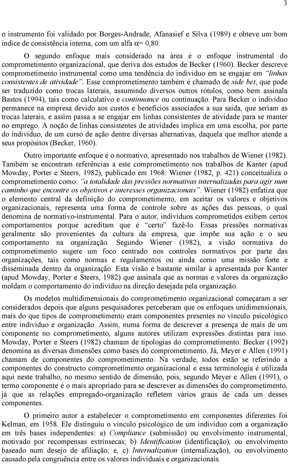 Becker descreve comprometimento instrumental como uma tendência do indivíduo em se engajar em linhas consistentes de atividade.