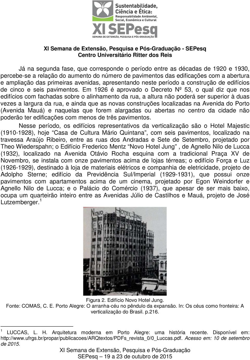 Em 1926 é aprovado o Decreto Nº 53, o qual diz que nos edifícios com fachadas sobre o alinhamento da rua, a altura não poderá ser superior à duas vezes a largura da rua, e ainda que as novas