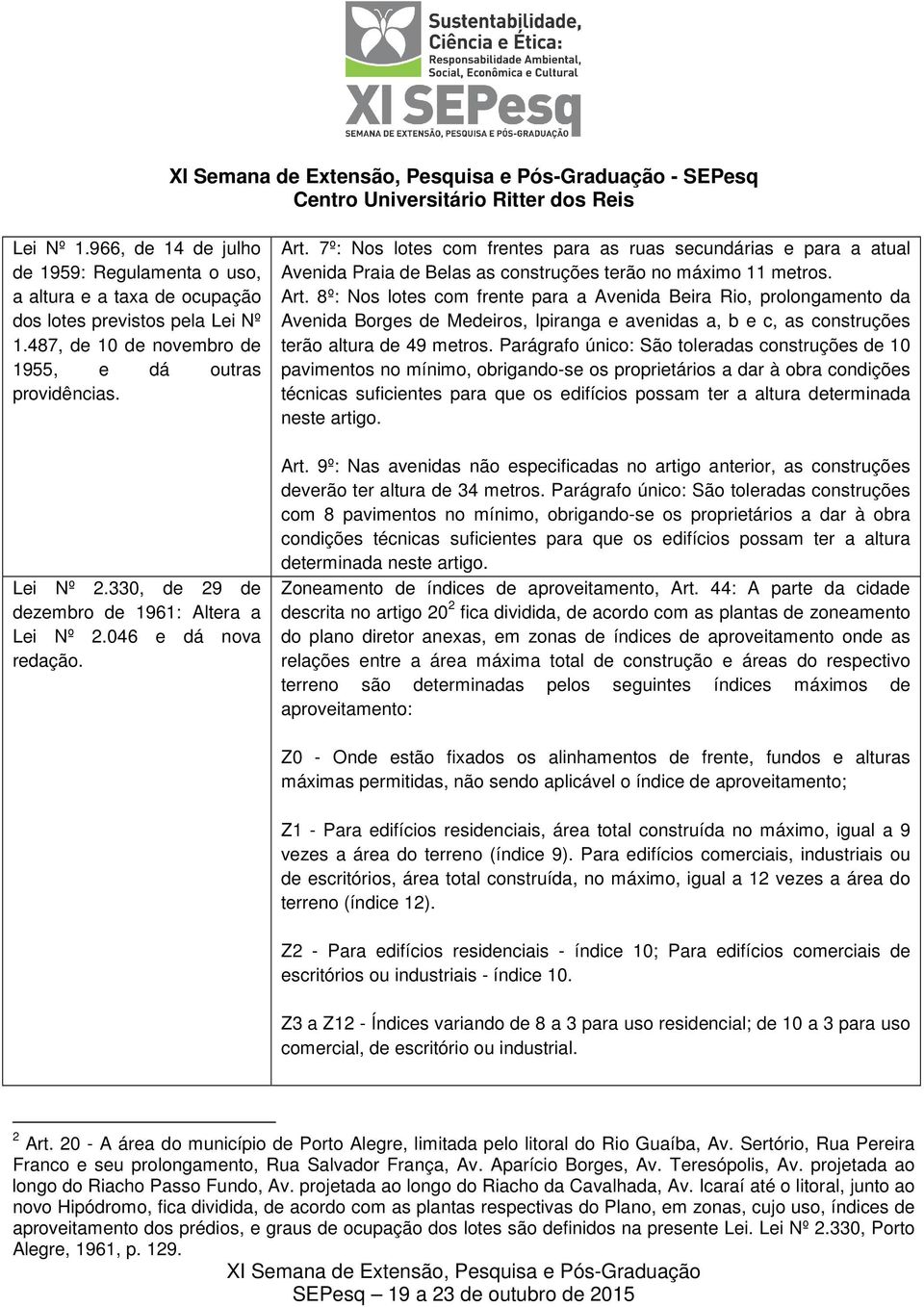 7º: Nos lotes com frentes para as ruas secundárias e para a atual Avenida Praia de Belas as construções terão no máximo 11 metros. Art.