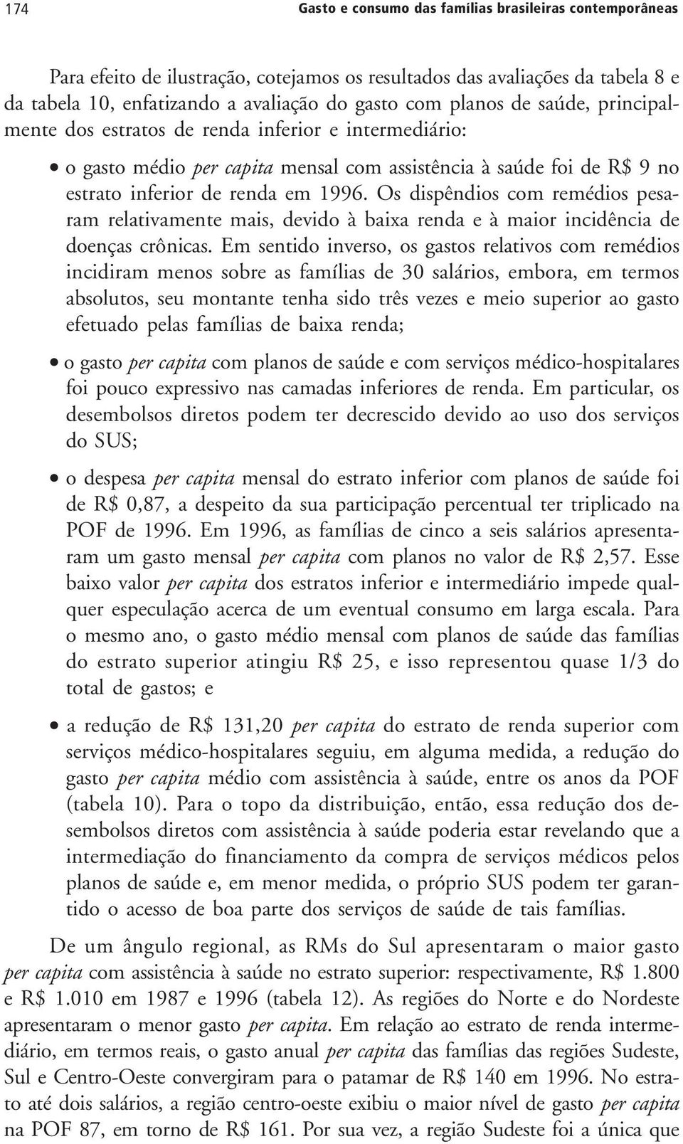 Os dispêndios com remédios pesaram relativamente mais, devido à baixa renda e à maior incidência de doenças crônicas.