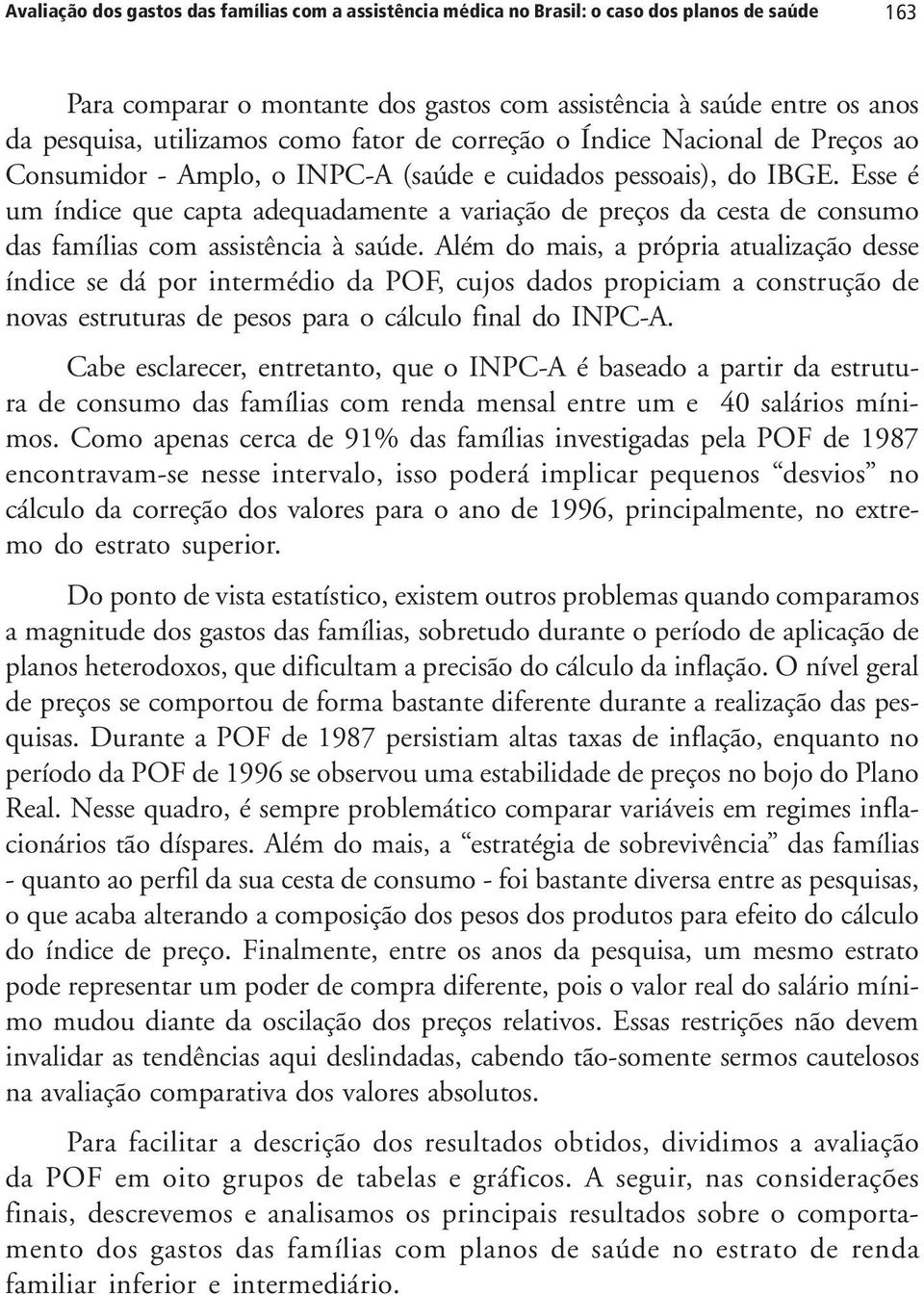 Esse é um índice que capta adequadamente a variação de preços da cesta de consumo das famílias com assistência à saúde.