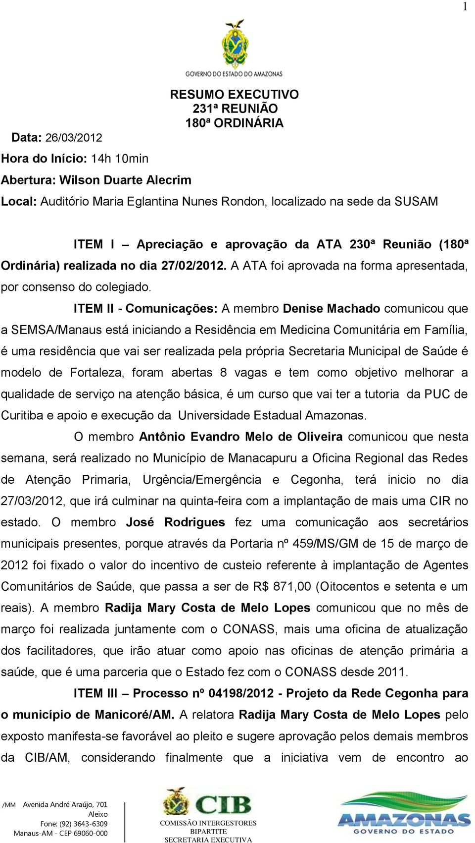 ITEM II - Comunicações: A membro Denise Machado comunicou que a SEMSA/Manaus está iniciando a Residência em Medicina Comunitária em Família, é uma residência que vai ser realizada pela própria