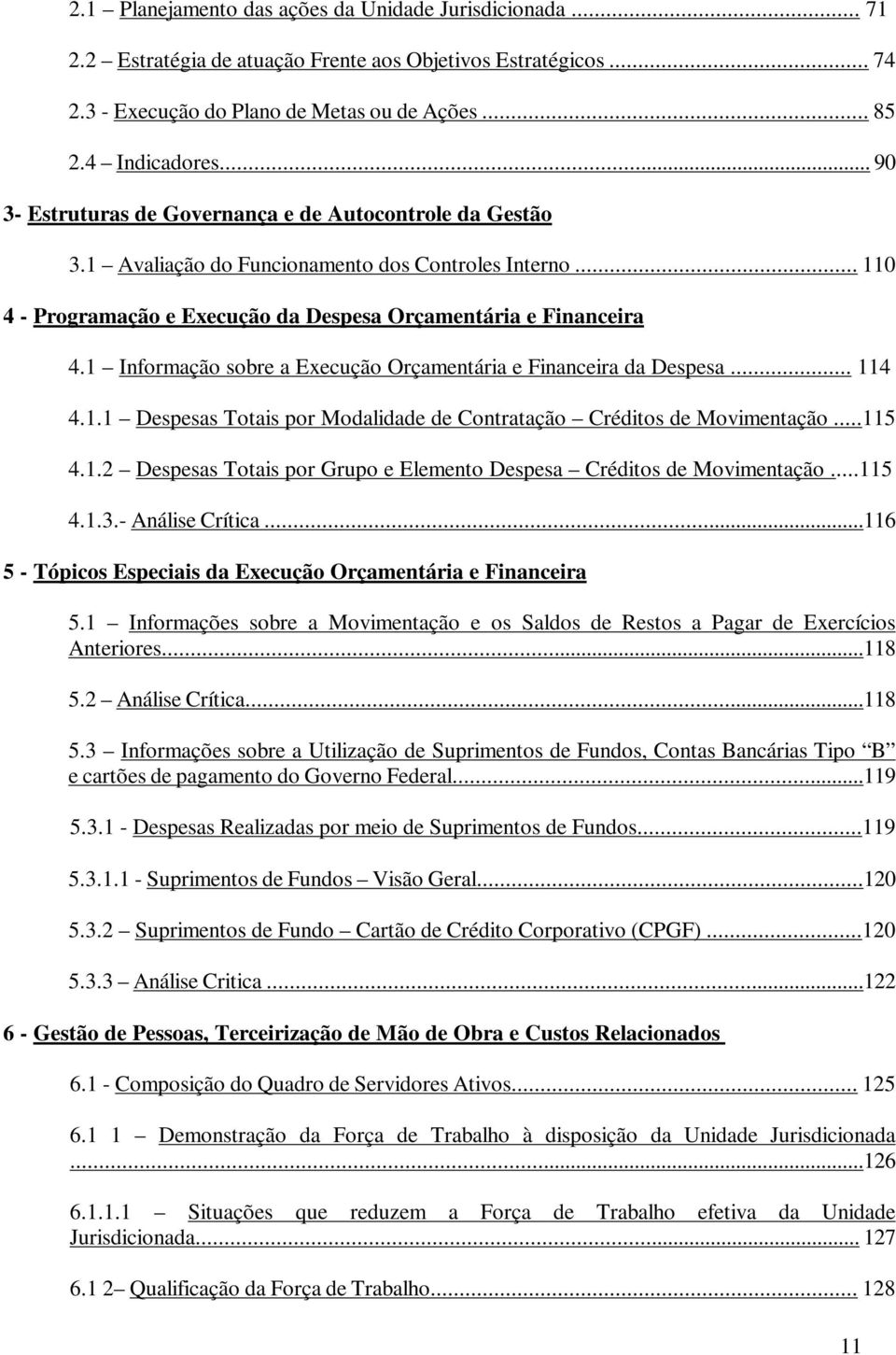 1 Informação sobre a Execução Orçamentária e Financeira da Despesa... 114 4.1.1 Despesas Totais por Modalidade de Contratação Créditos de Movimentação...115 4.1.2 Despesas Totais por Grupo e Elemento Despesa Créditos de Movimentação.