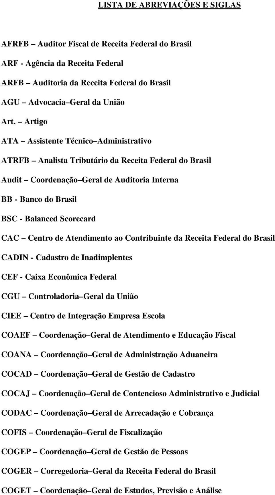 Centro de Atendimento ao Contribuinte da Receita Federal do Brasil CADIN - Cadastro de Inadimplentes CEF - Caixa Econômica Federal CGU Controladoria Geral da União CIEE Centro de Integração Empresa