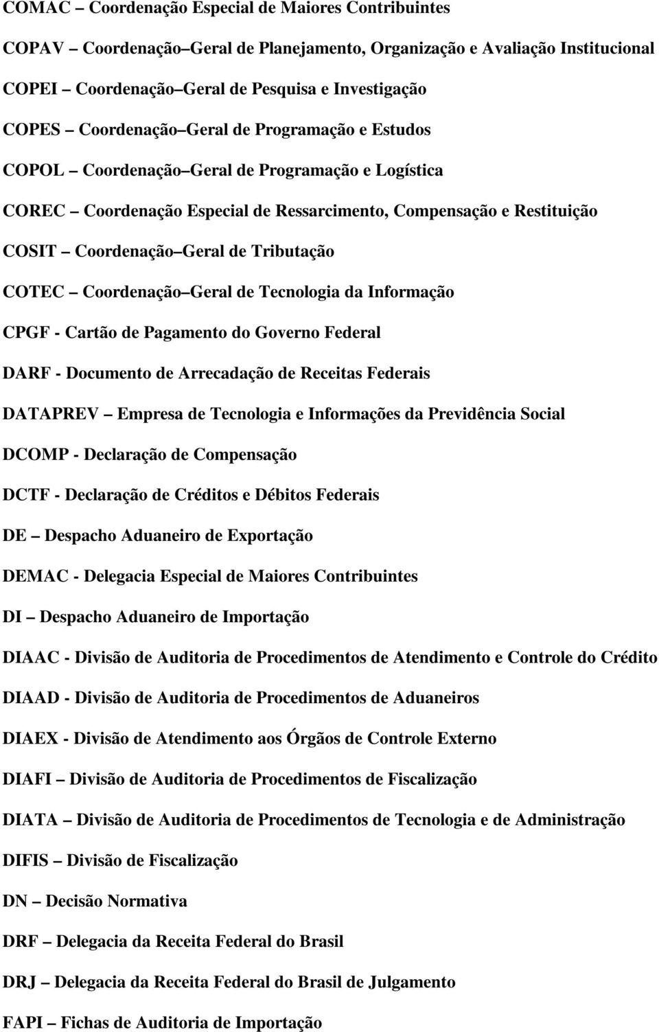 Coordenação Geral de Tecnologia da Informação CPGF - Cartão de Pagamento do Governo Federal DARF - Documento de Arrecadação de Receitas Federais DATAPREV Empresa de Tecnologia e Informações da