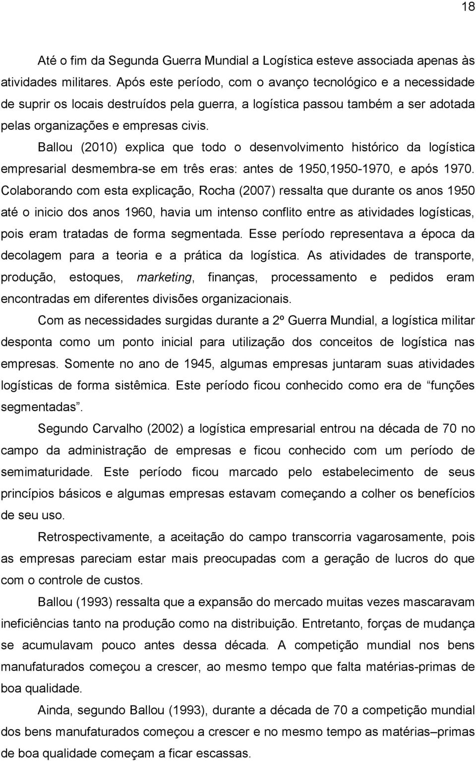 Ballou (2010) explica que todo o desenvolvimento histórico da logística empresarial desmembra-se em três eras: antes de 1950,1950-1970, e após 1970.