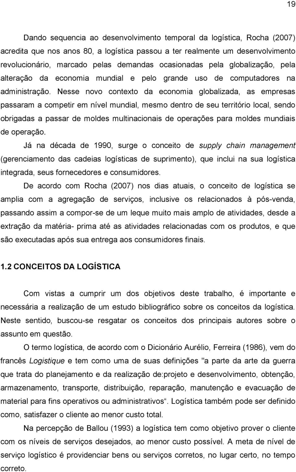 Nesse novo contexto da economia globalizada, as empresas passaram a competir em nível mundial, mesmo dentro de seu território local, sendo obrigadas a passar de moldes multinacionais de operações