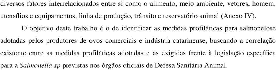 O objetivo deste trabalho é o de identificar as medidas profiláticas para salmonelose adotadas pelos produtores de ovos comerciais e