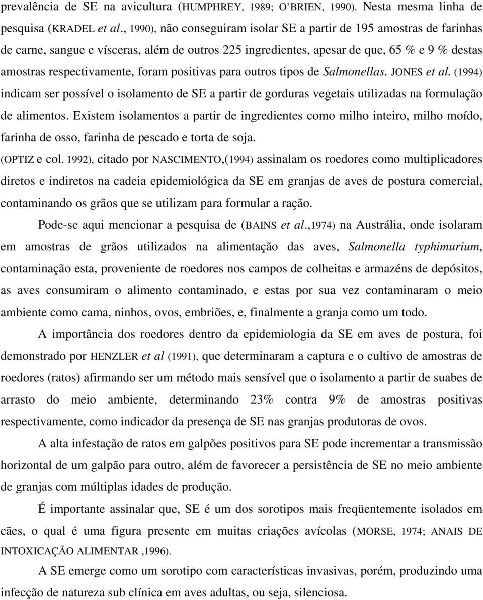 positivas para outros tipos de Salmonellas. JONES et al. (1994) indicam ser possível o isolamento de SE a partir de gorduras vegetais utilizadas na formulação de alimentos.