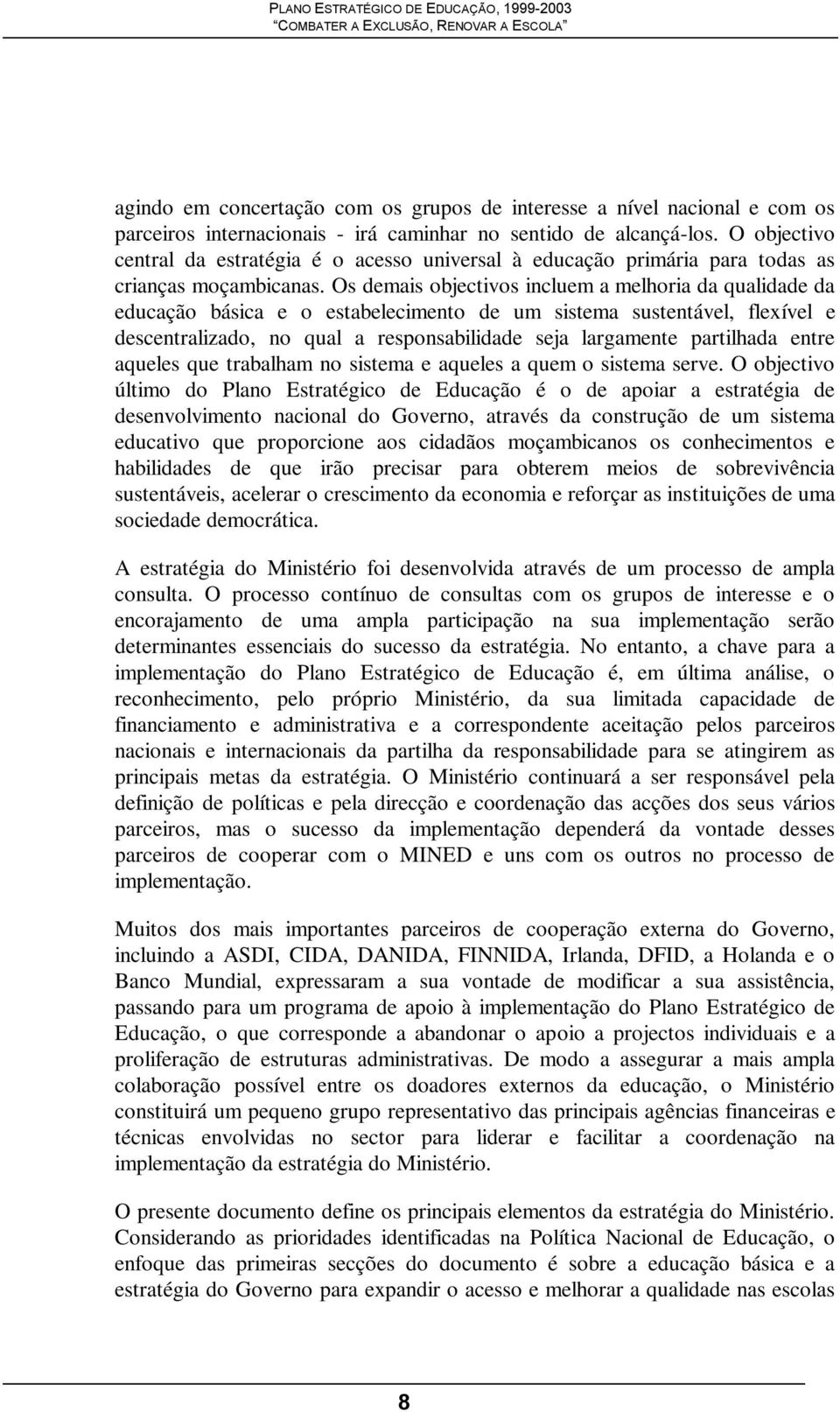 Os demais objectivos incluem a melhoria da qualidade da educação básica e o estabelecimento de um sistema sustentável, flexível e descentralizado, no qual a responsabilidade seja largamente