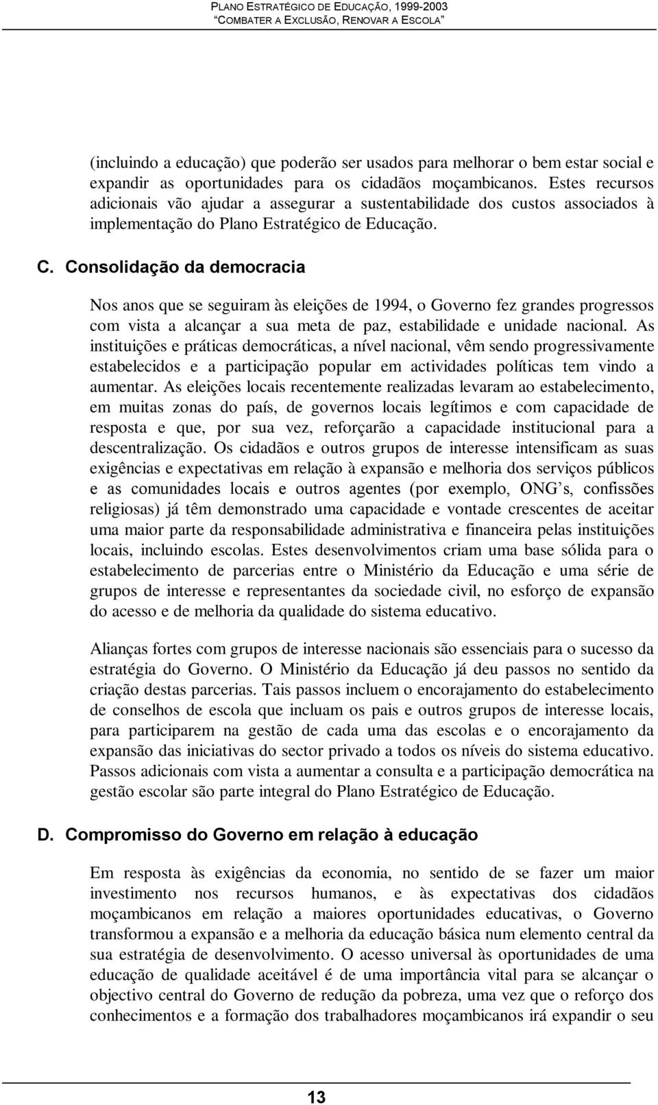 Consolidação da democracia Nos anos que se seguiram às eleições de 1994, o Governo fez grandes progressos com vista a alcançar a sua meta de paz, estabilidade e unidade nacional.